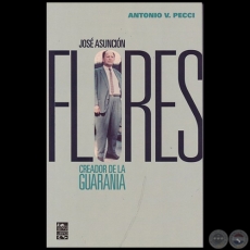 JOSÉ ASUNCIÓN FLORES : CREADOR DE LA GUARANIA - Autor: ANTONIO V. PECCI - Año 2016